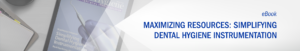 Maximizing Resources: Simplifying Dental Hygiene Instrumentation, an eBook